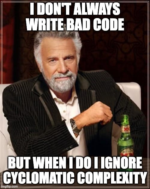 A meme image with the text  "I don't always write bad code, but when I do I ignore cyclomatic complexity